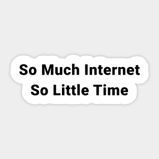 So Much Internet So Little Time Sticker